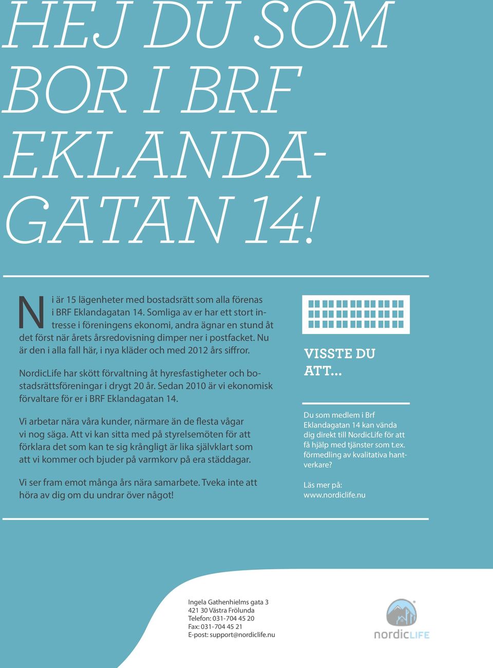 Nu är den i alla fall här, i nya kläder och med 2012 års siffror. NordicLife har skött förvaltning åt hyresfastigheter och bostadsrättsföreningar i drygt 20 år.