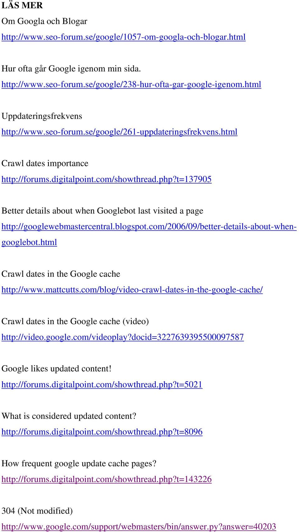 t=137905 Better details about when Googlebot last visited a page http://googlewebmastercentral.blogspot.com/2006/09/better-details-about-whengooglebot.html Crawl dates in the Google cache http://www.