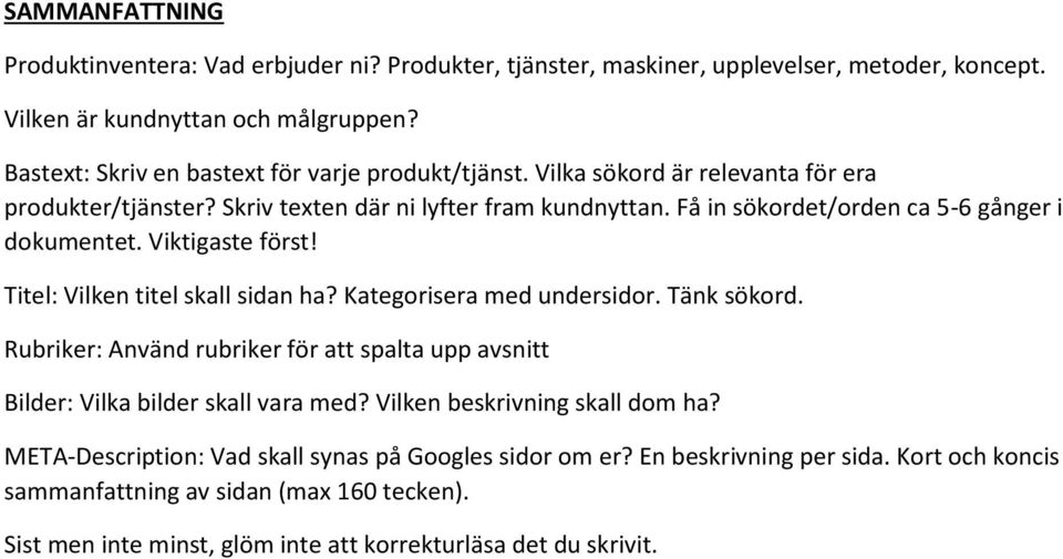 Få in sökordet/orden ca 5-6 gånger i dokumentet. Viktigaste först! Titel: Vilken titel skall sidan ha? Kategorisera med undersidor. Tänk sökord.