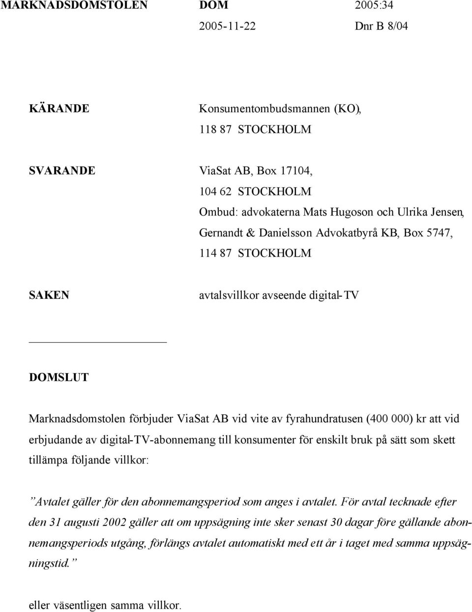 att vid erbjudande av digital-tv-abonnemang till konsumenter för enskilt bruk på sätt som skett tillämpa följande villkor: Avtalet gäller för den abonnemangsperiod som anges i avtalet.