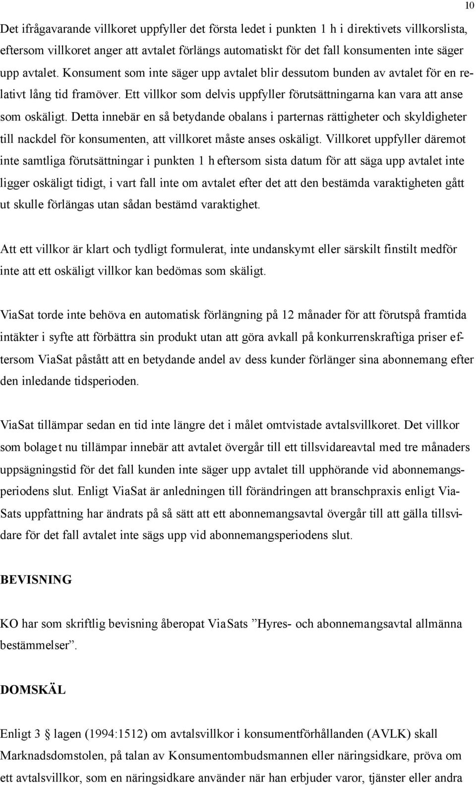 Detta innebär en så betydande obalans i parternas rättigheter och skyldigheter till nackdel för konsumenten, att villkoret måste anses oskäligt.