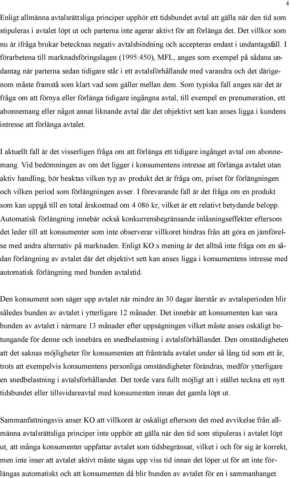 I förarbetena till marknadsföringslagen (1995:450), MFL, anges som exempel på sådana undantag när parterna sedan tidigare står i ett avtalsförhållande med varandra och det därigenom måste framstå som