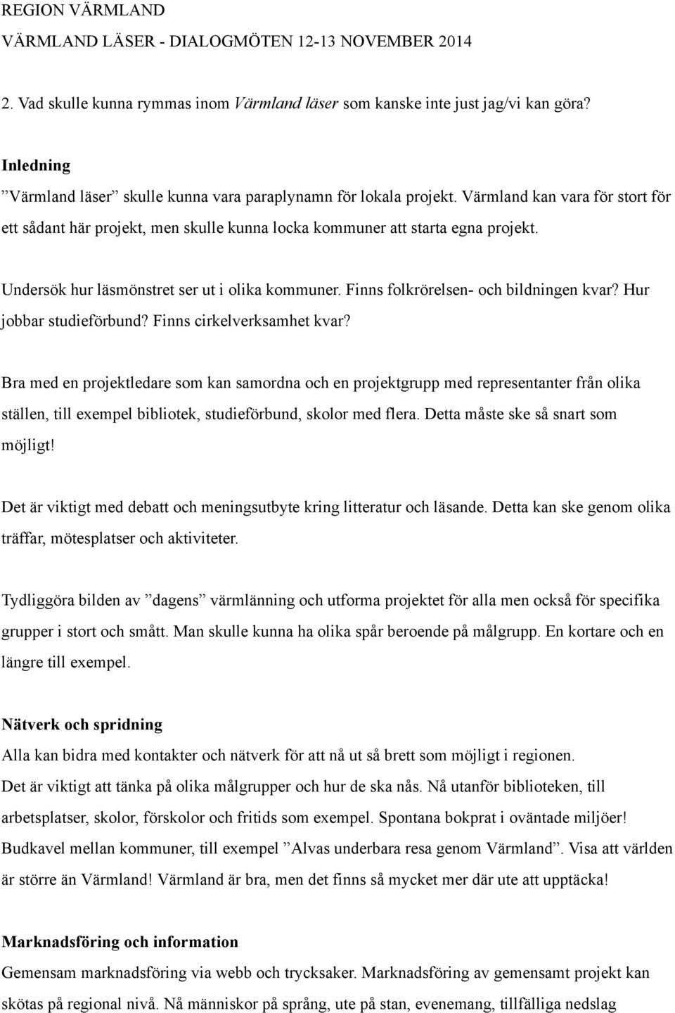 Undersök hur läsmönstret ser ut i olika kommuner. Finns folkrörelsen- och bildningen kvar? Hur jobbar studieförbund? Finns cirkelverksamhet kvar?