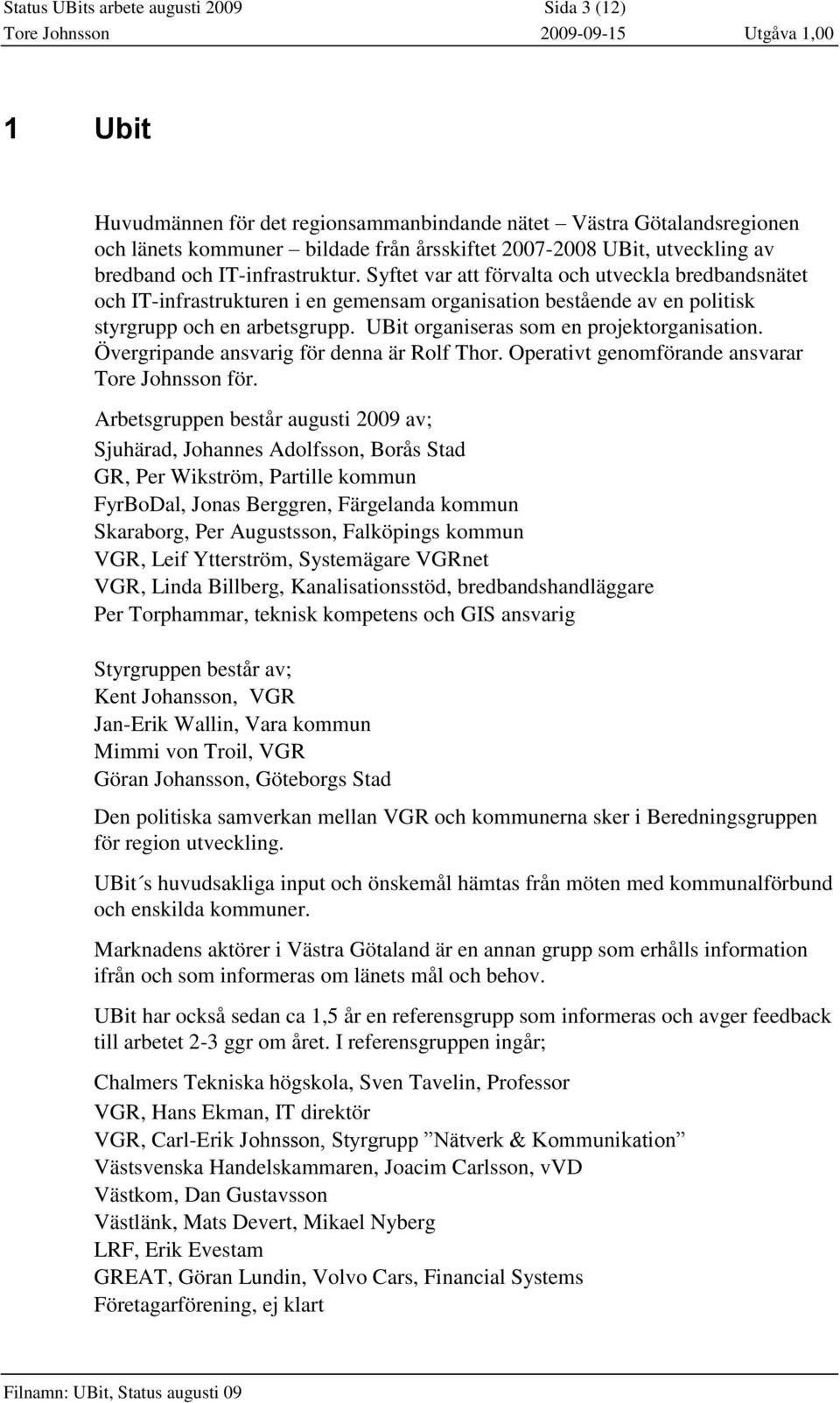 UBit organiseras som en projektorganisation. Övergripande ansvarig för denna är Rolf Thor. Operativt genomförande ansvarar Tore Johnsson för.