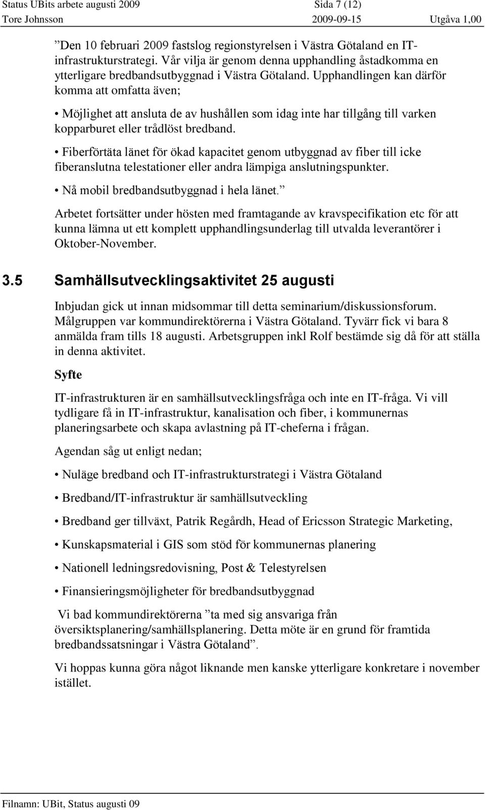 Upphandlingen kan därför komma att omfatta även; Möjlighet att ansluta de av hushållen som idag inte har tillgång till varken kopparburet eller trådlöst bredband.