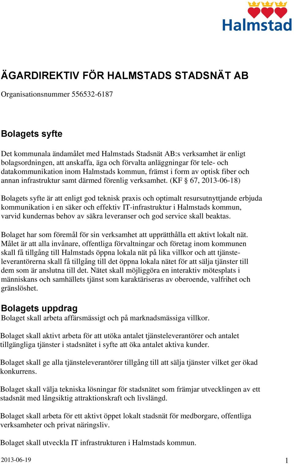 (KF 67, 2013-06-18) Bolagets syfte är att enligt god teknisk praxis och optimalt resursutnyttjande erbjuda kommunikation i en säker och effektiv IT-infrastruktur i Halmstads kommun, varvid kundernas