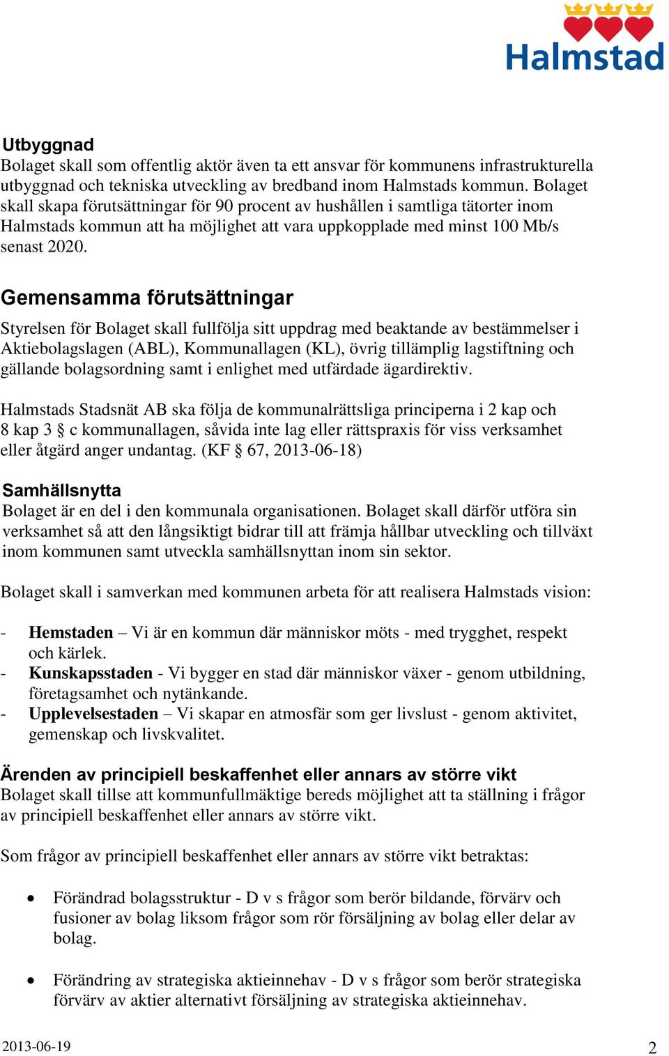 Gemensamma förutsättningar Styrelsen för Bolaget skall fullfölja sitt uppdrag med beaktande av bestämmelser i Aktiebolagslagen (ABL), Kommunallagen (KL), övrig tillämplig lagstiftning och gällande