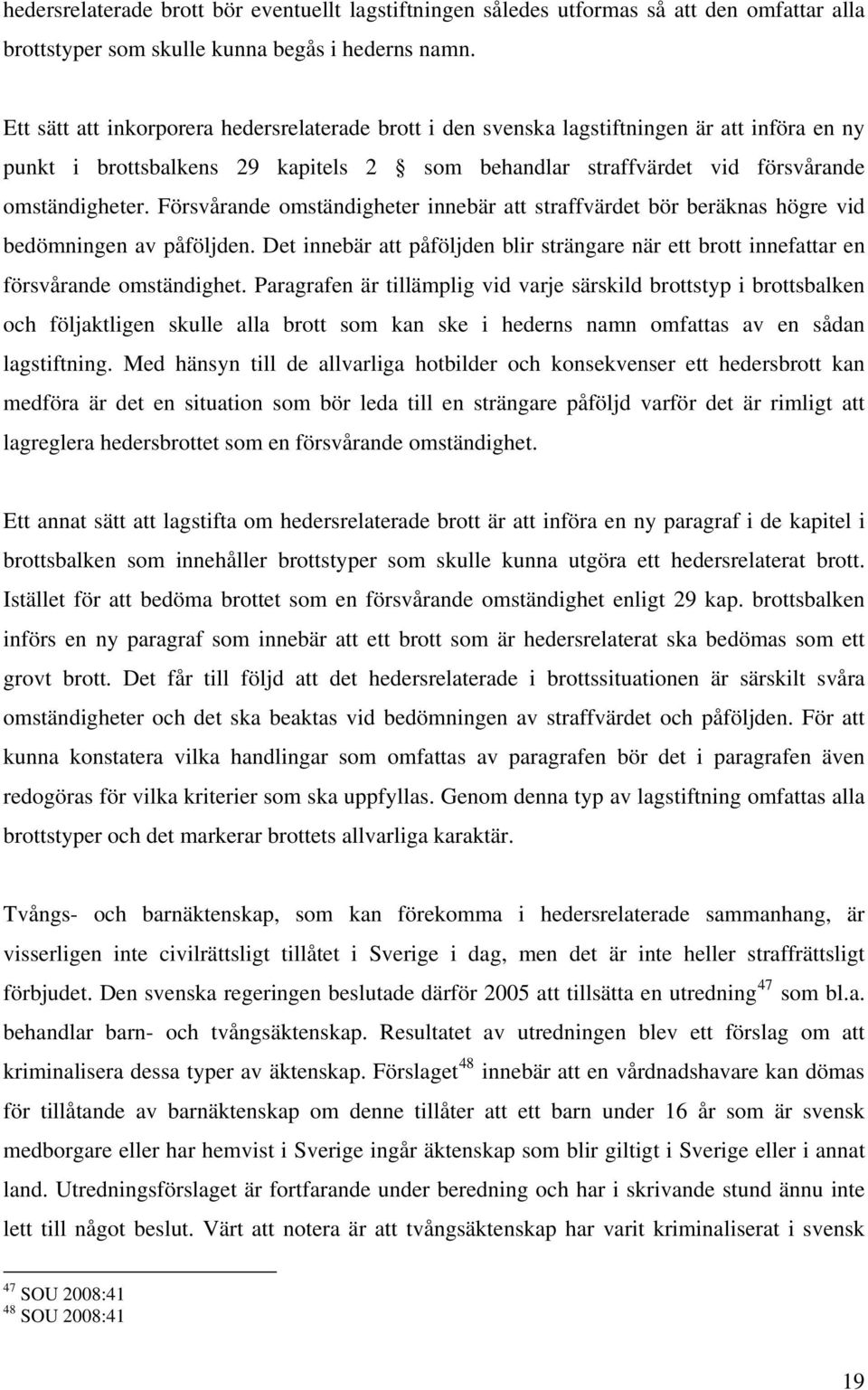 Försvårande omständigheter innebär att straffvärdet bör beräknas högre vid bedömningen av påföljden. Det innebär att påföljden blir strängare när ett brott innefattar en försvårande omständighet.