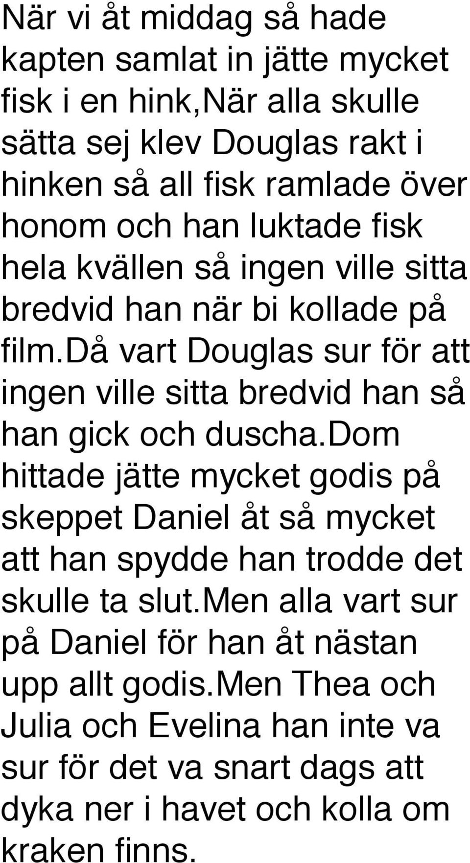 då vart Douglas sur för att ingen ville sitta bredvid han så han gick och duscha.