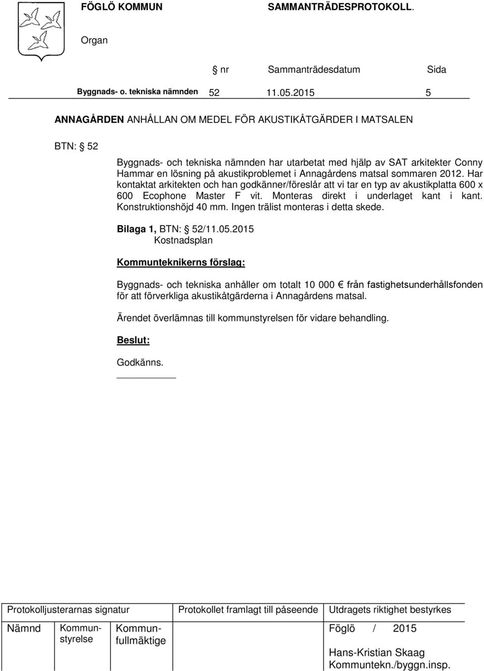 Annagårdens matsal sommaren 2012. Har kontaktat arkitekten och han godkänner/föreslår att vi tar en typ av akustikplatta 600 x 600 Ecophone Master F vit.