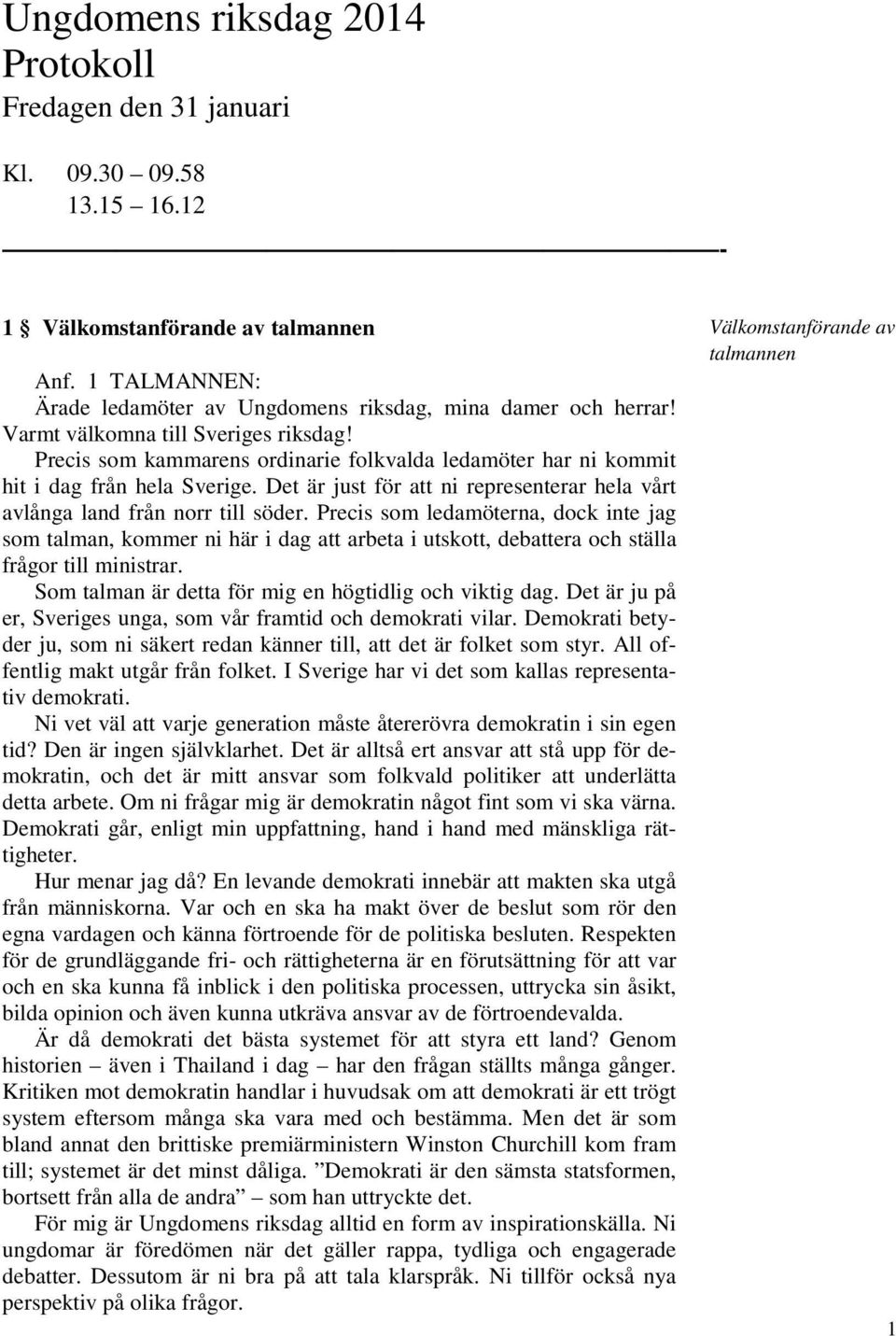 Det är just för att ni representerar hela vårt avlånga land från norr till söder.