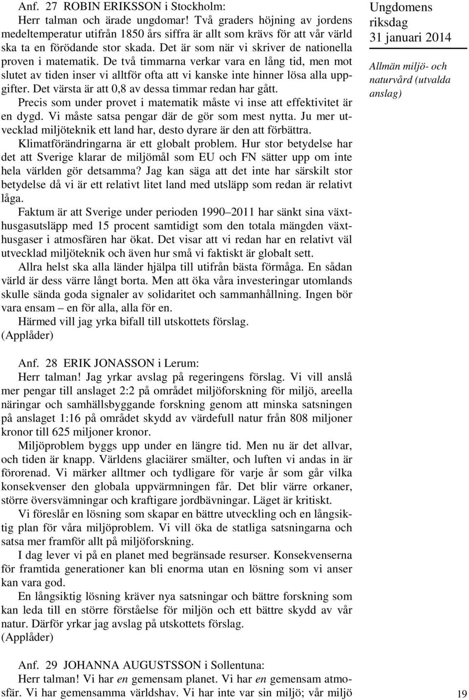 De två timmarna verkar vara en lång tid, men mot slutet av tiden inser vi alltför ofta att vi kanske inte hinner lösa alla uppgifter. Det värsta är att 0,8 av dessa timmar redan har gått.