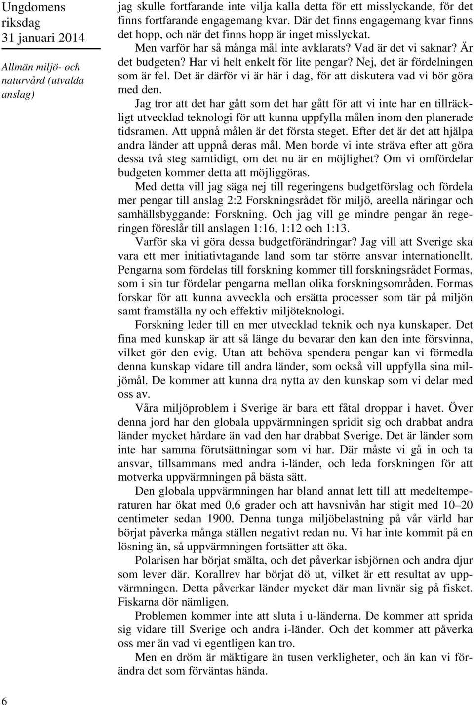 Har vi helt enkelt för lite pengar? Nej, det är fördelningen som är fel. Det är därför vi är här i dag, för att diskutera vad vi bör göra med den.