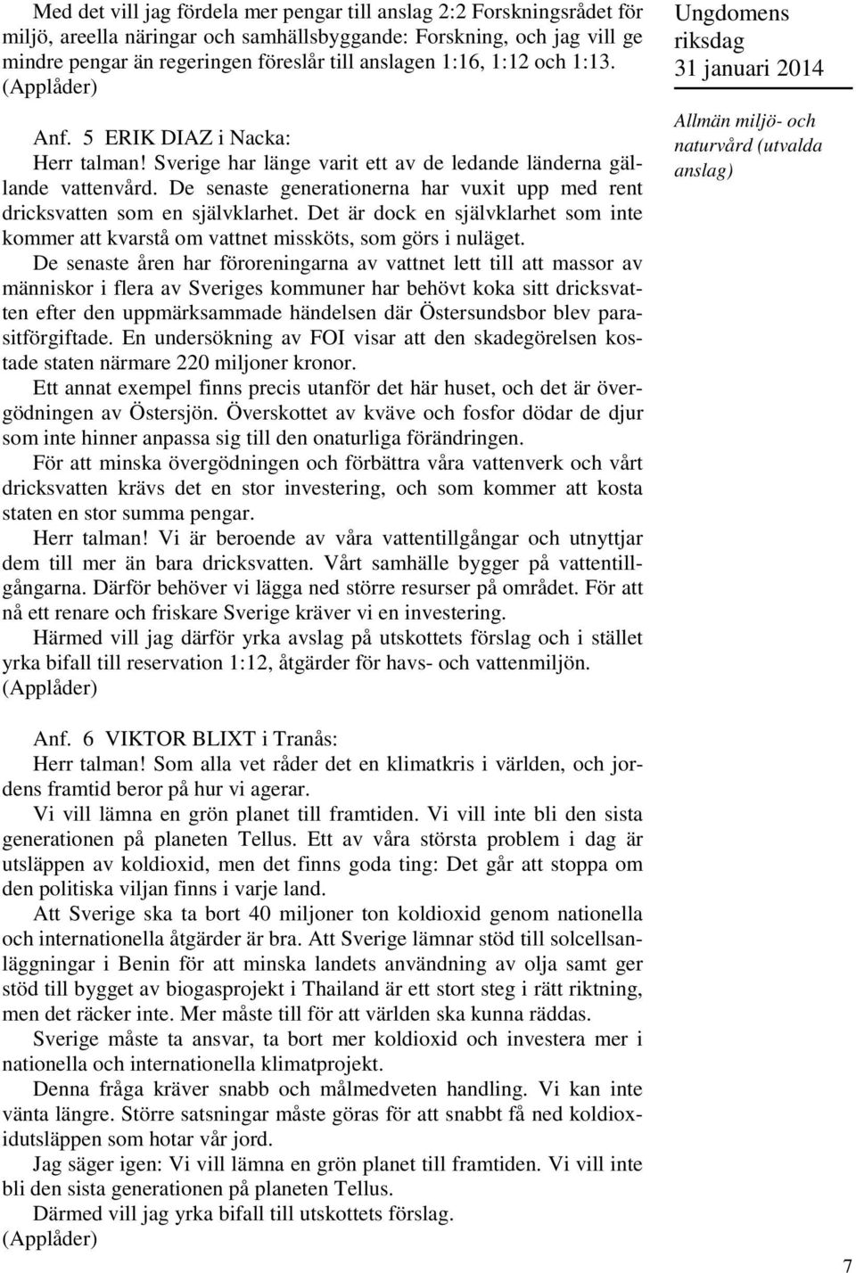 De senaste generationerna har vuxit upp med rent dricksvatten som en självklarhet. Det är dock en självklarhet som inte kommer att kvarstå om vattnet missköts, som görs i nuläget.
