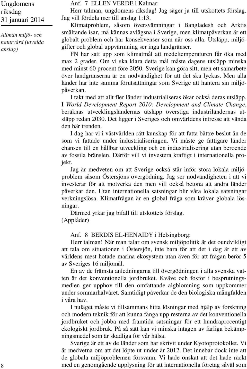 Utsläpp, miljögifter och global uppvärmning ser inga landgränser. FN har satt upp som klimatmål att medeltemperaturen får öka med max 2 grader.