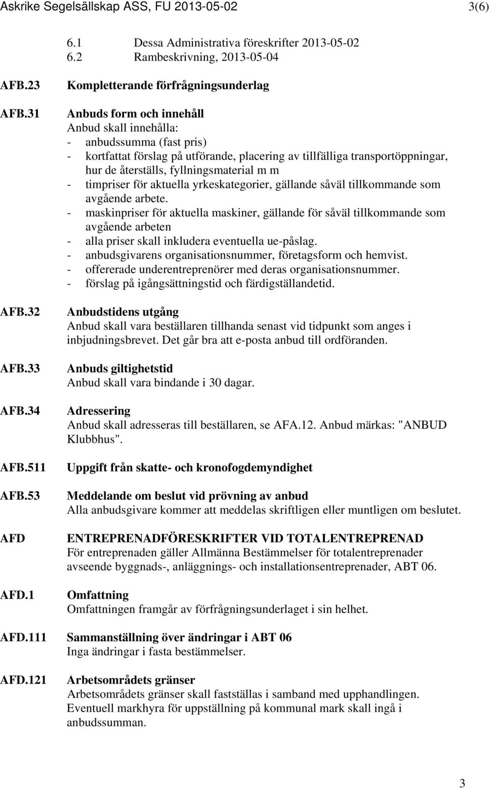 återställs, fyllningsmaterial m m - timpriser för aktuella yrkeskategorier, gällande såväl tillkommande som avgående arbete.