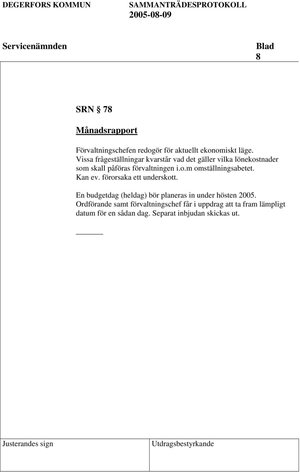 Kan ev. förorsaka ett underskott. En budgetdag (heldag) bör planeras in under hösten 2005.