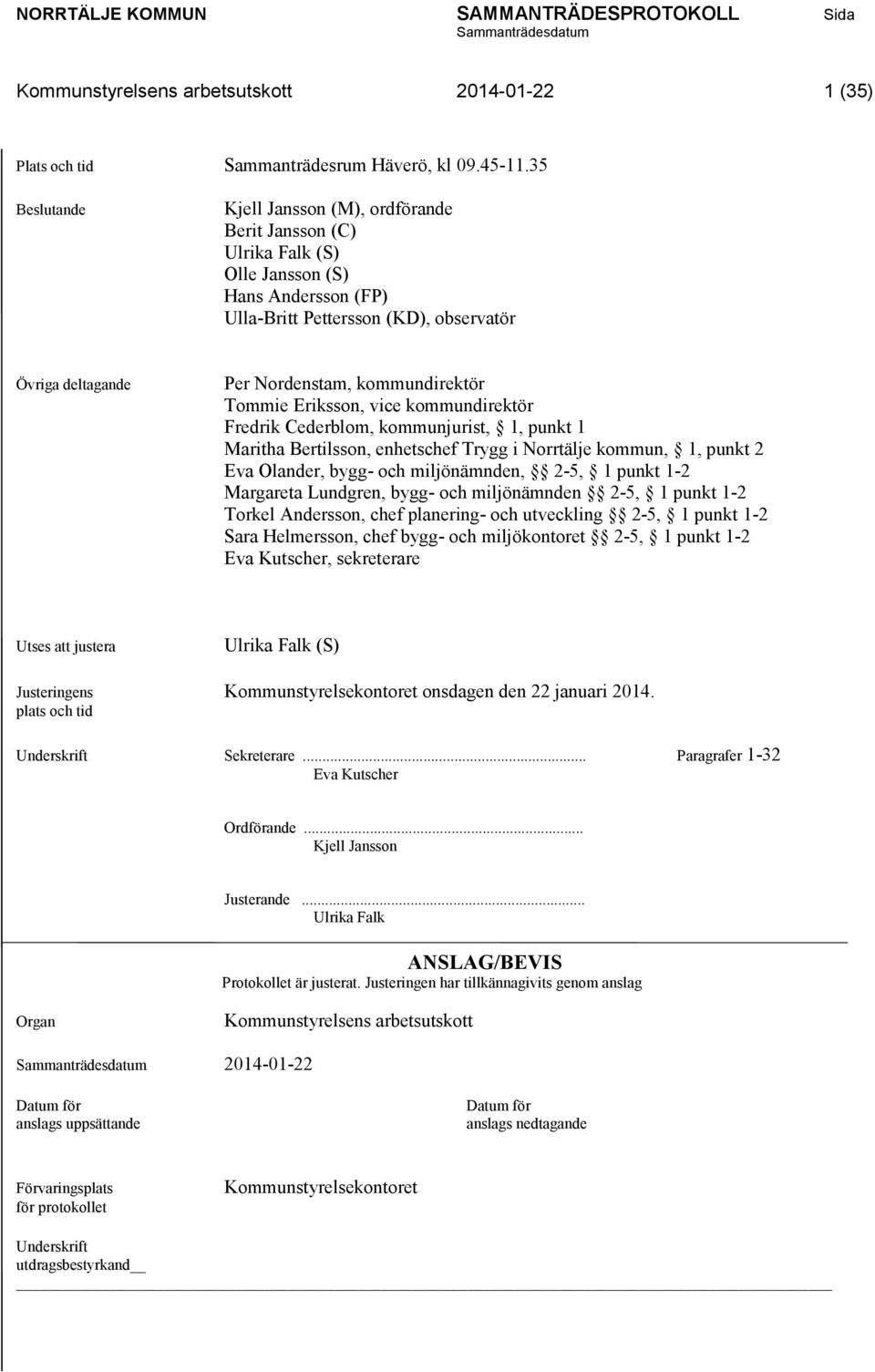 Tommie Eriksson, vice kommundirektör Fredrik Cederblom, kommunjurist, 1, punkt 1 Maritha Bertilsson, enhetschef Trygg i Norrtälje kommun, 1, punkt 2 Eva Olander, bygg- och miljönämnden, 2-5, 1 punkt