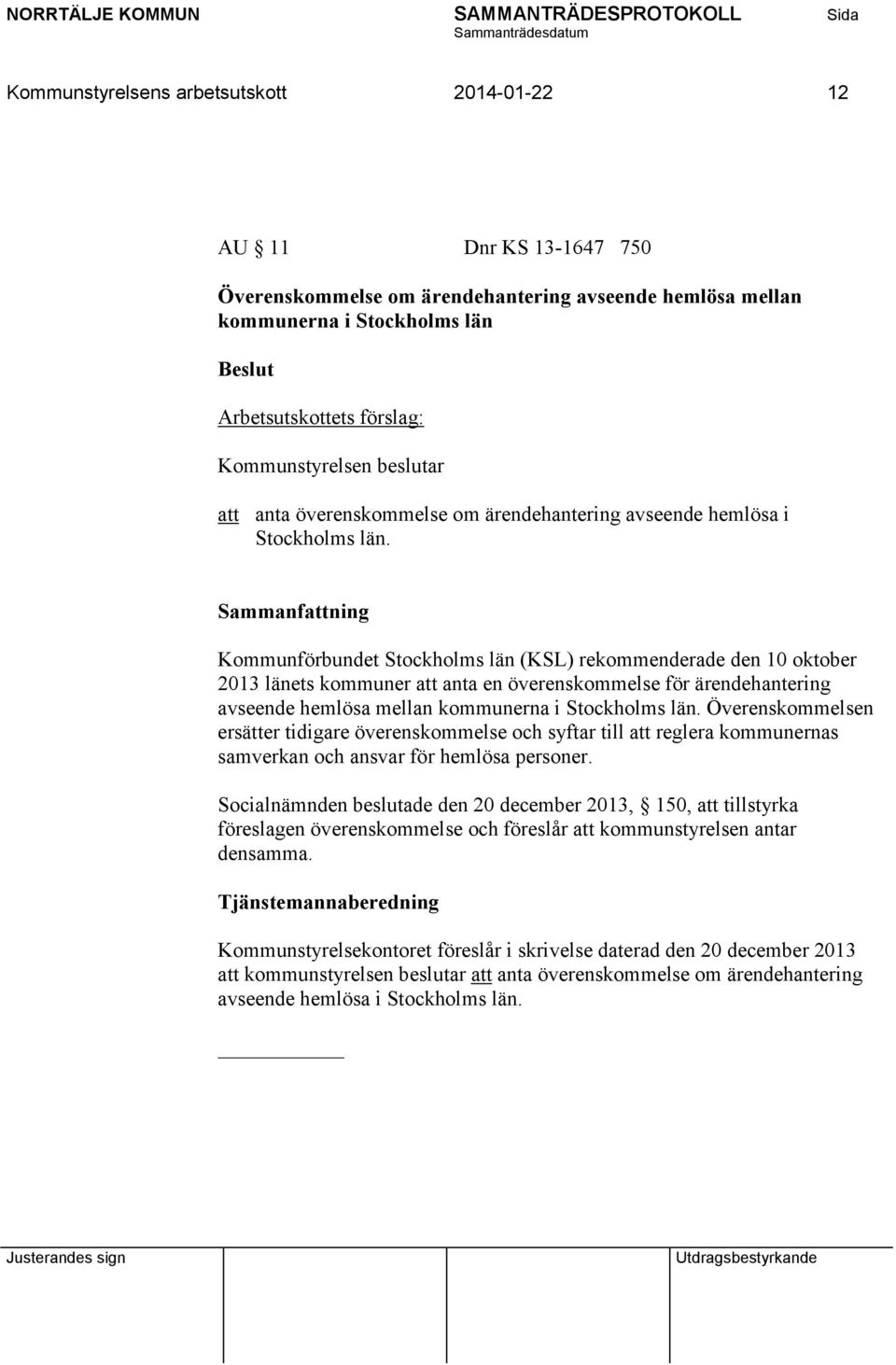 Kommunförbundet Stockholms län (KSL) rekommenderade den 10 oktober 2013 länets kommuner att anta en överenskommelse för ärendehantering avseende hemlösa mellan kommunerna i Stockholms län.