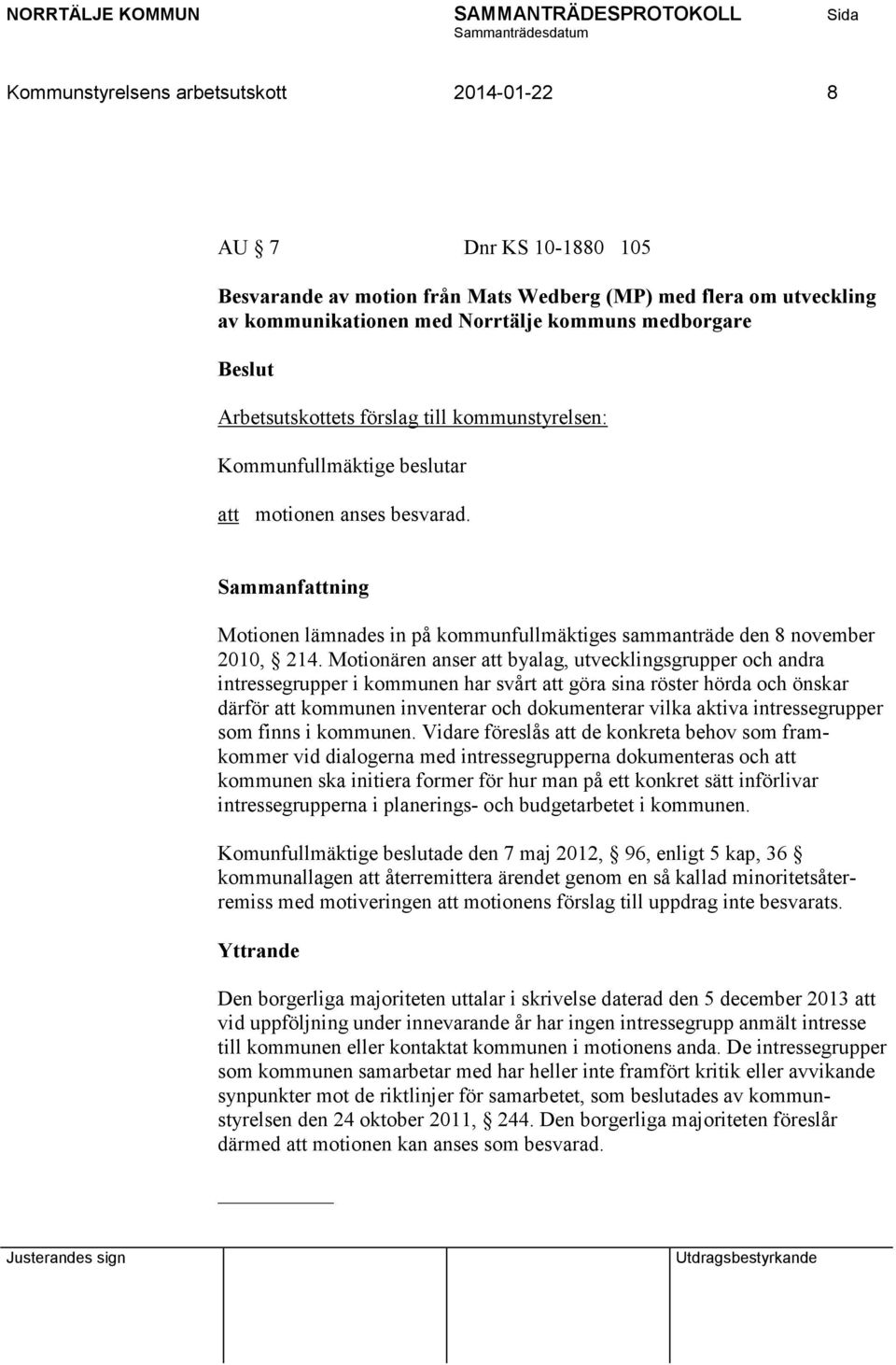 Motionären anser att byalag, utvecklingsgrupper och andra intressegrupper i kommunen har svårt att göra sina röster hörda och önskar därför att kommunen inventerar och dokumenterar vilka aktiva