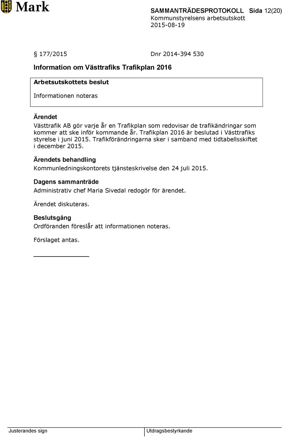 Trafikplan 2016 är beslutad i Västtrafiks styrelse i juni 2015. Trafikförändringarna sker i samband med tidtabellsskiftet i december 2015.