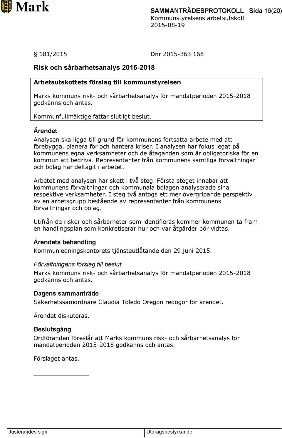 Ärendet Analysen ska ligga till grund för kommunens fortsatta arbete med att förebygga, planera för och hantera kriser.