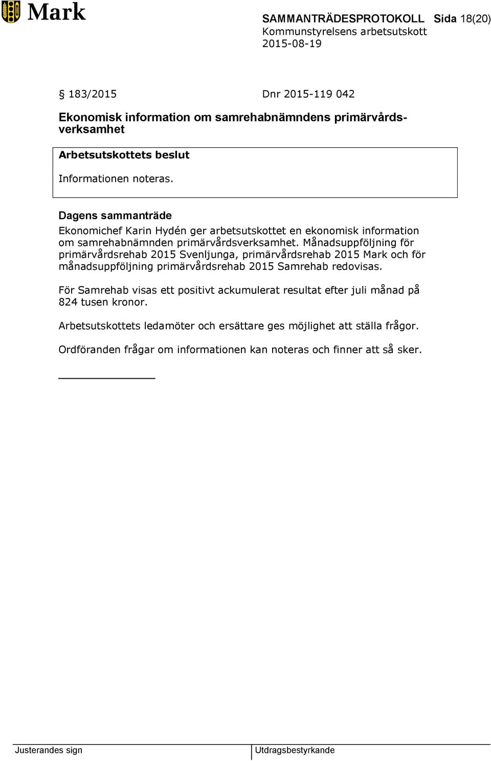 Månadsuppföljning för primärvårdsrehab 2015 Svenljunga, primärvårdsrehab 2015 Mark och för månadsuppföljning primärvårdsrehab 2015 Samrehab redovisas.