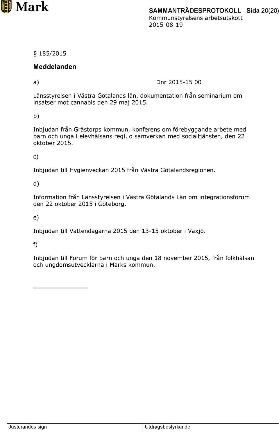 c) Inbjudan till Hygienveckan 2015 från Västra Götalandsregionen. d) Information från Länsstyrelsen i Västra Götalands Län om integrationsforum den 22 oktober 2015 i Göteborg.