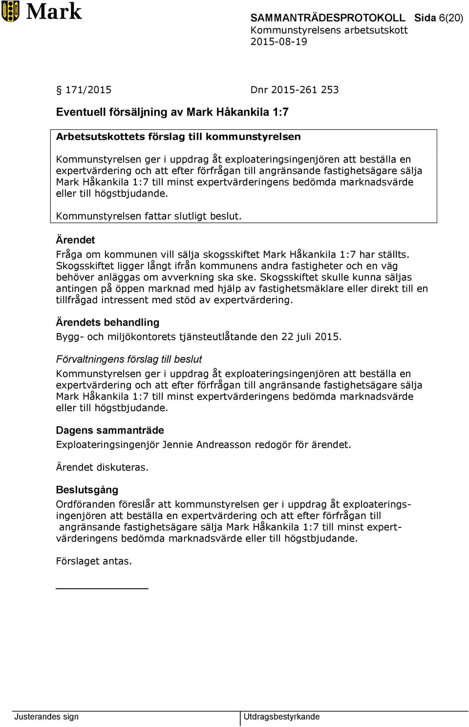 till högstbjudande. Kommunstyrelsen fattar slutligt beslut. Ärendet Fråga om kommunen vill sälja skogsskiftet Mark Håkankila 1:7 har ställts.