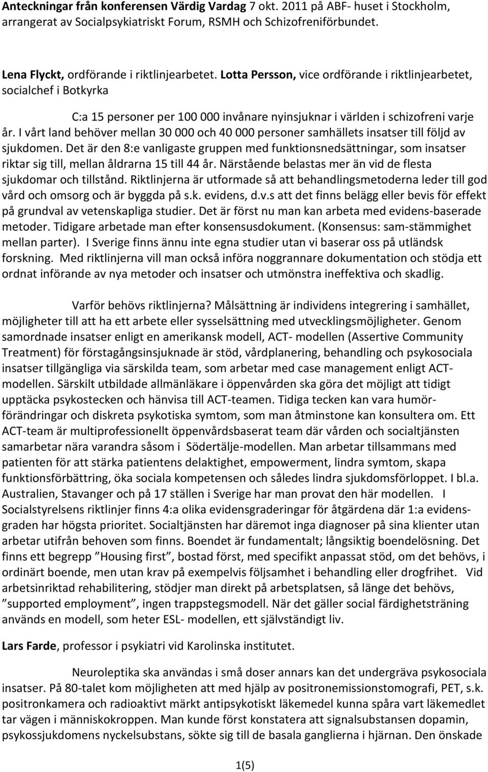 I vårt land behöver mellan 30 000 och 40 000 personer samhällets insatser till följd av sjukdomen.