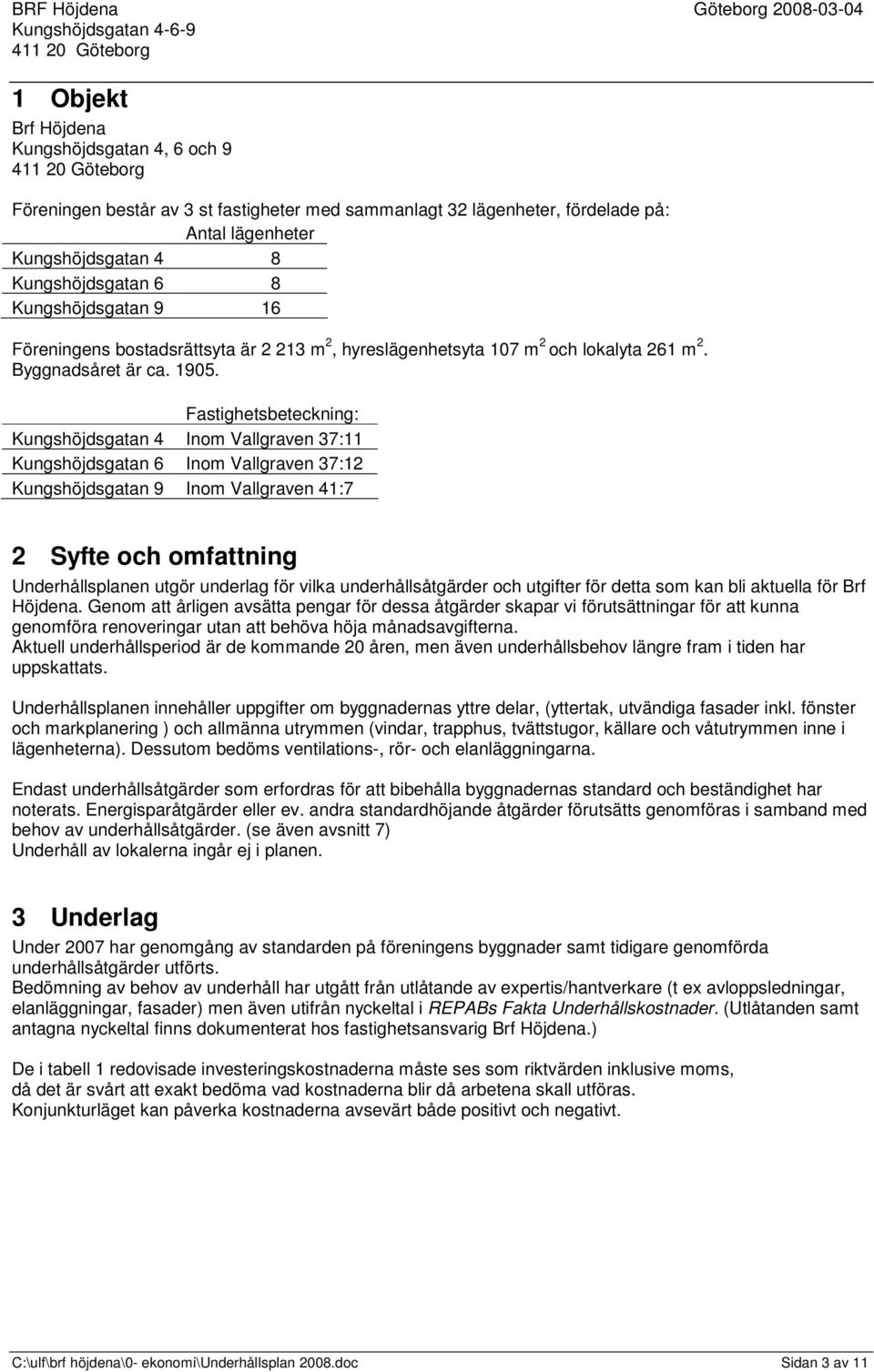 Fastighetsbeteckning: Kungshöjdsgatan 4 Inom Vallgraven 37:11 Kungshöjdsgatan 6 Inom Vallgraven 37:12 Kungshöjdsgatan 9 Inom Vallgraven 41:7 2 Syfte och omfattning Underhållsplanen utgör underlag för