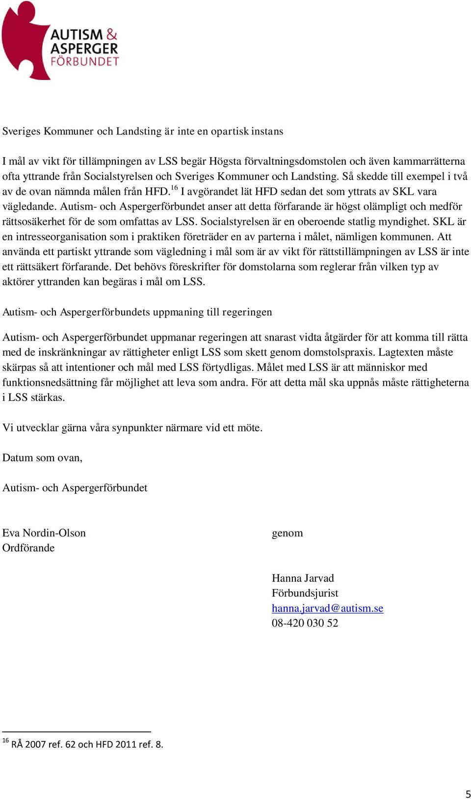 Autism- och Aspergerförbundet anser att detta förfarande är högst olämpligt och medför rättsosäkerhet för de som omfattas av LSS. Socialstyrelsen är en oberoende statlig myndighet.