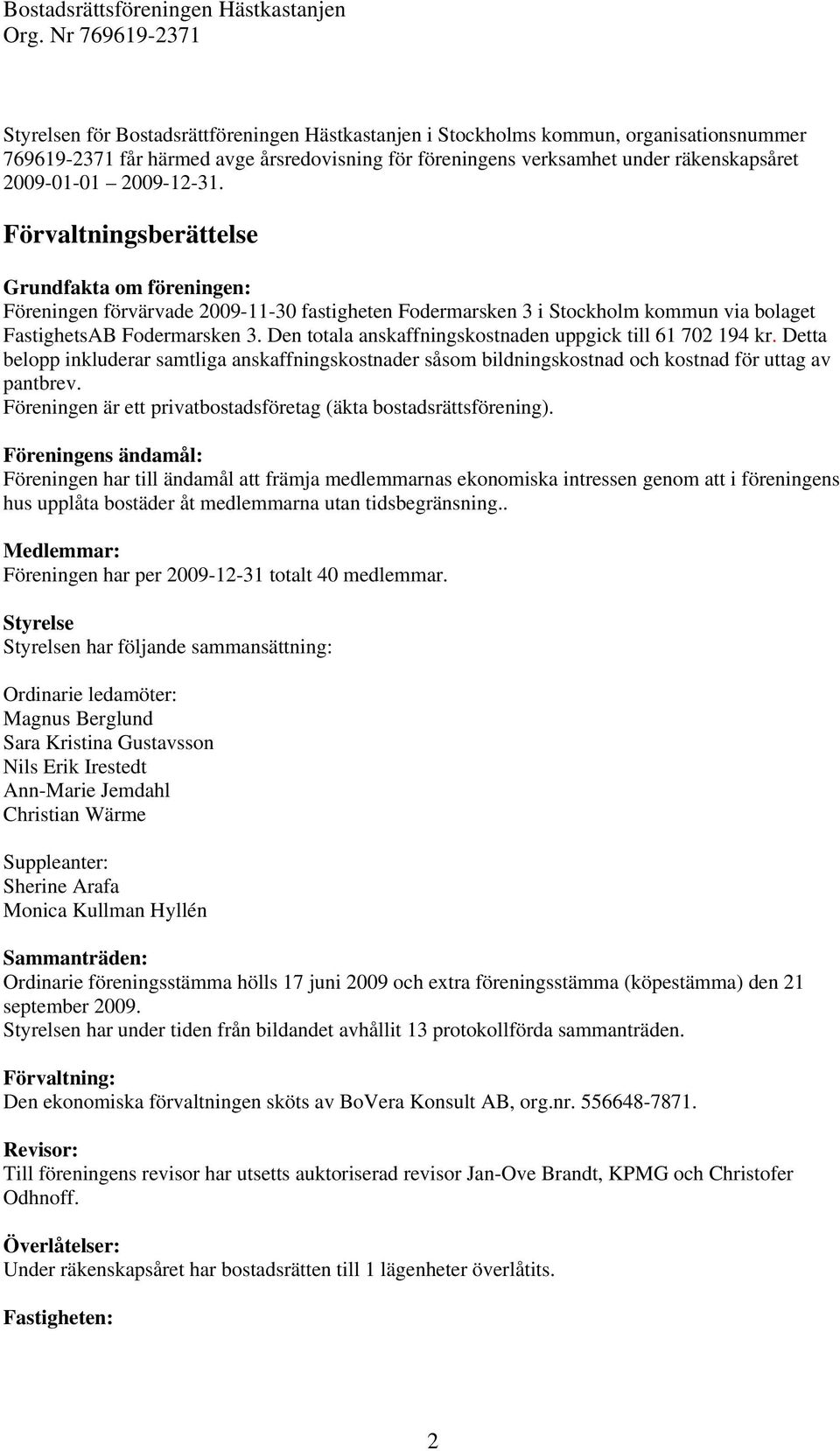 Den totala anskaffningskostnaden uppgick till 61 702 194 kr. Detta belopp inkluderar samtliga anskaffningskostnader såsom bildningskostnad och kostnad för uttag av pantbrev.