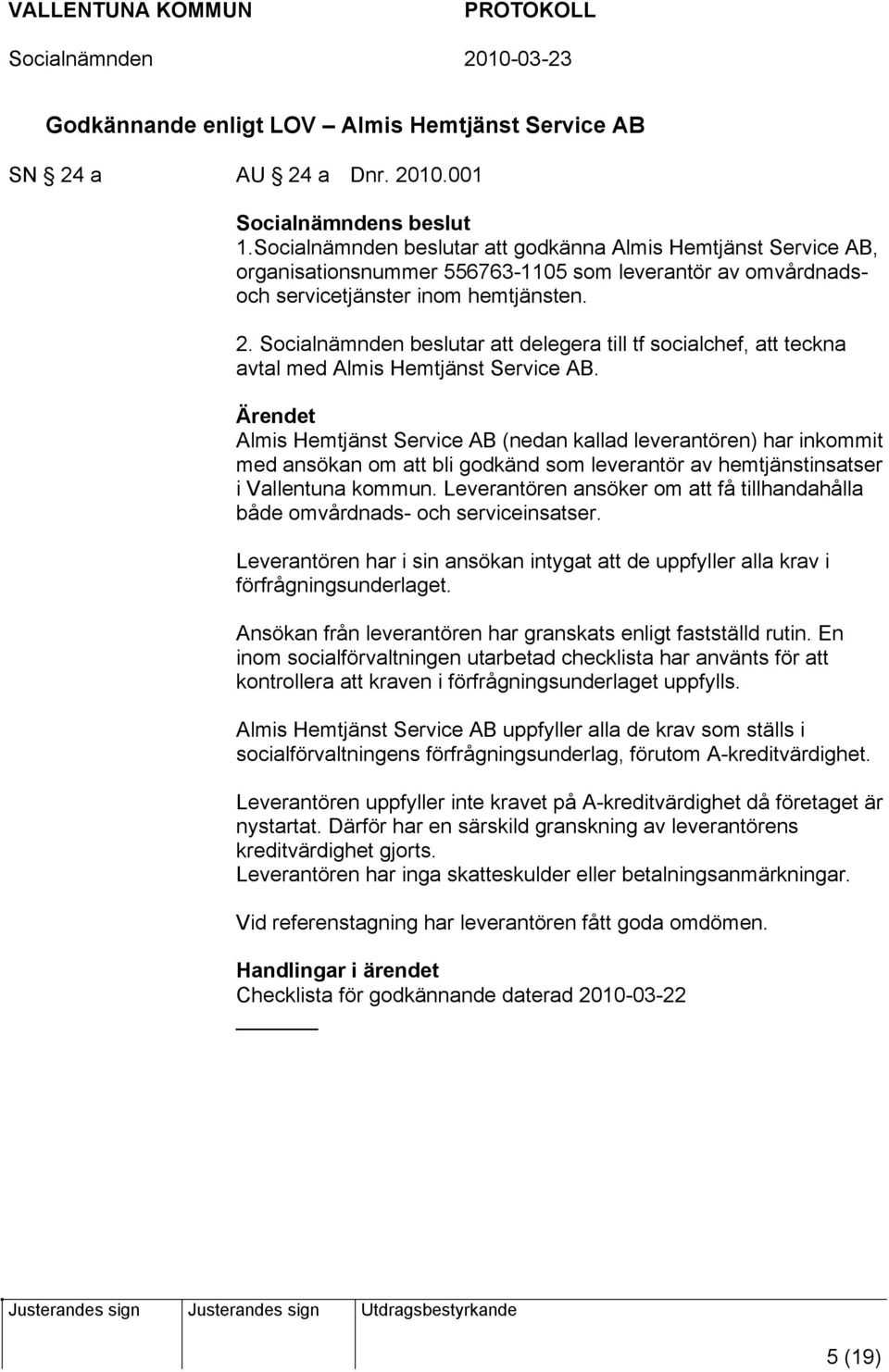 Socialnämnden beslutar att delegera till tf socialchef, att teckna avtal med Almis Hemtjänst Service AB.