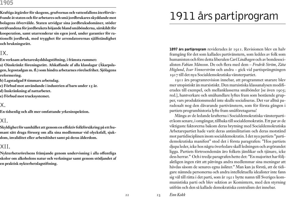 jordbruk, med trygghet för arrendatorernas själfständighet och brukningsrätt. IX. En verksam arbetareskyddslagstiftning, i främsta rummet: a) Oinskränkt föreningsrätt.