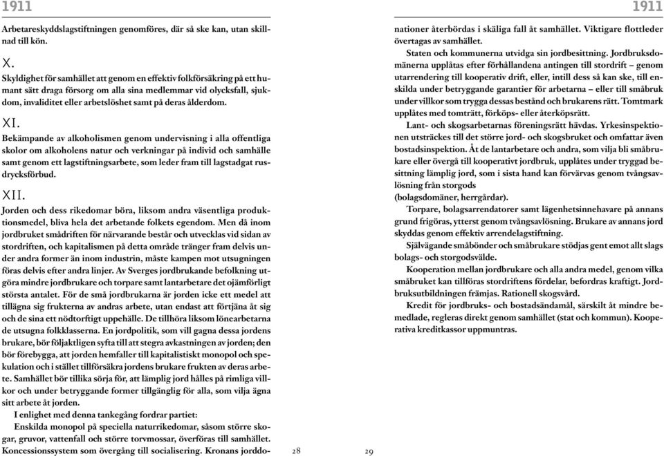 XI. Bekämpande av alkoholismen genom undervisning i alla offentliga skolor om alkoholens natur och verkningar på individ och samhälle samt genom ett lagstiftningsarbete, som leder fram till
