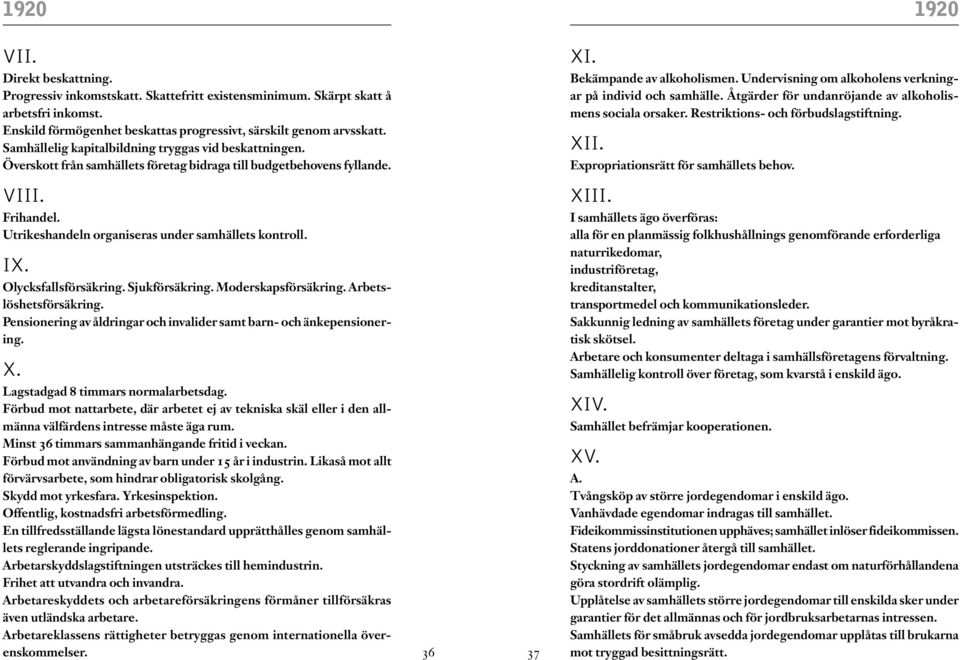 IX. Olycksfallsförsäkring. Sjukförsäkring. Moderskapsförsäkring. Arbetslöshetsförsäkring. Pensionering av åldringar och invalider samt barn- och änkepensionering. X.