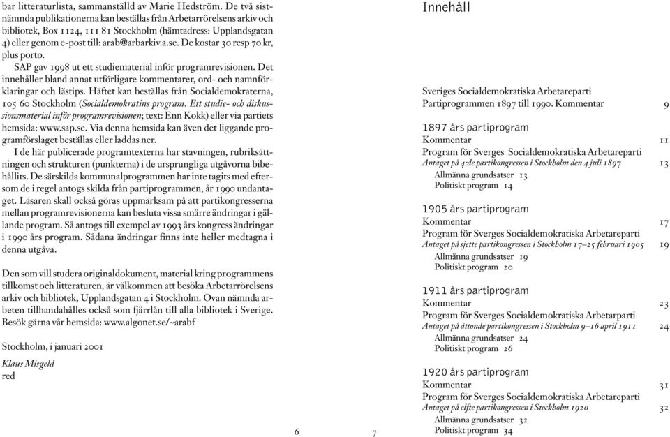 SAP gav 1998 ut ett studiematerial inför programrevisionen. Det innehåller bland annat utförligare kommentarer, ord- och namnförklaringar och lästips.