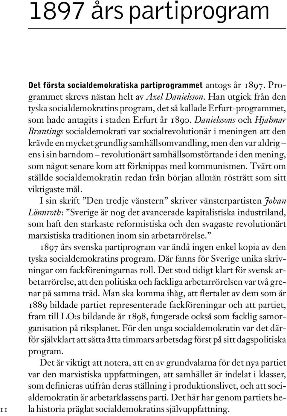 Danielssons och Hjalmar Brantings socialdemokrati var socialrevolutionär i meningen att den krävde en mycket grundlig samhällsomvandling, men den var aldrig ens i sin barndom revolutionärt
