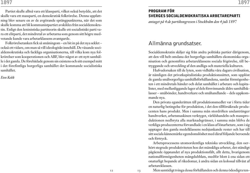 Enligt den leninistiska partiteorin skulle ett socialistiskt parti vara ett elitparti, det mindretal av arbetarna som genom sitt högre medvetande kunde vara arbetarklassens avantgarde.