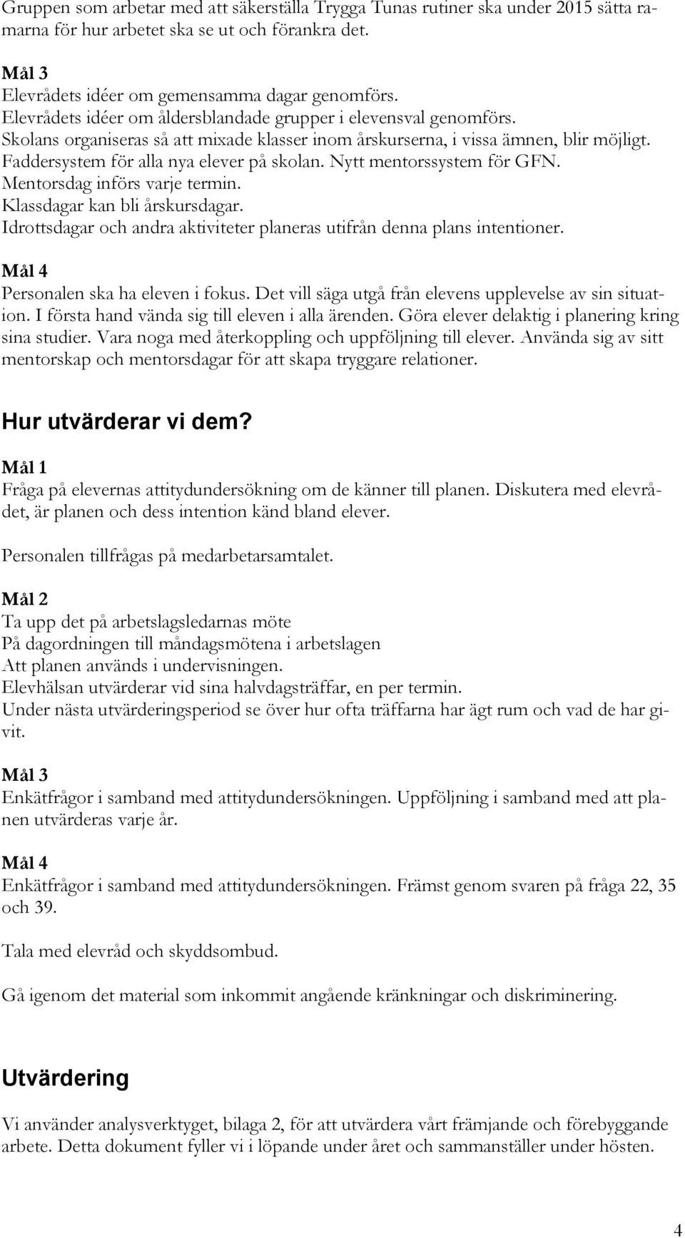 Nytt mentorssystem för GFN. Mentorsdag införs varje termin. Klassdagar kan bli årskursdagar. Idrottsdagar och andra aktiviteter planeras utifrån denna plans intentioner.