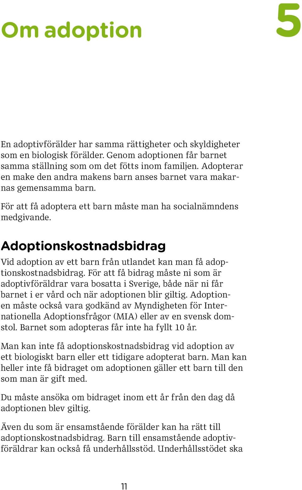Adoptionskostnadsbidrag Vid adoption av ett barn från utlandet kan man få adoptionskostnadsbidrag.