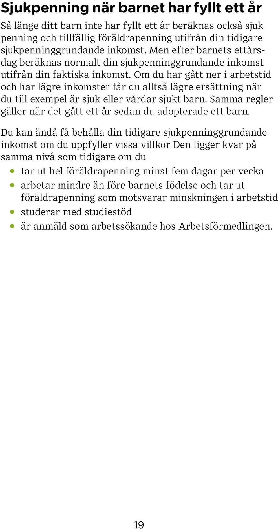 Om du har gått ner i arbetstid och har lägre inkomster får du alltså lägre ersättning när du till exempel är sjuk eller vårdar sjukt barn.