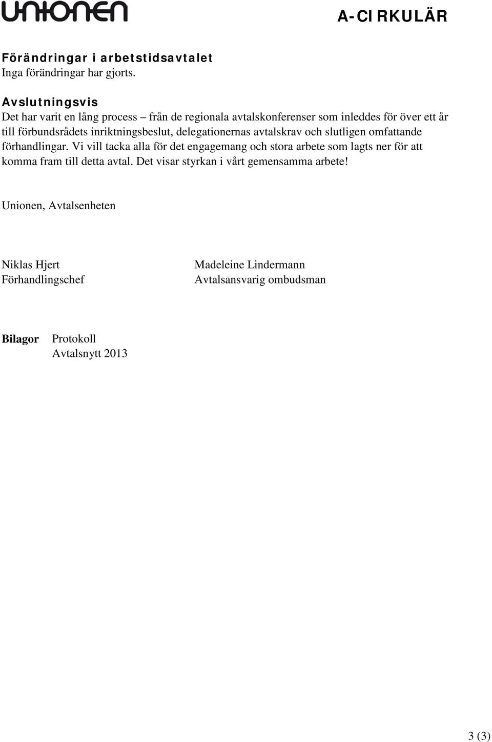 inriktningsbeslut, delegationernas avtalskrav och slutligen omfattande förhandlingar.