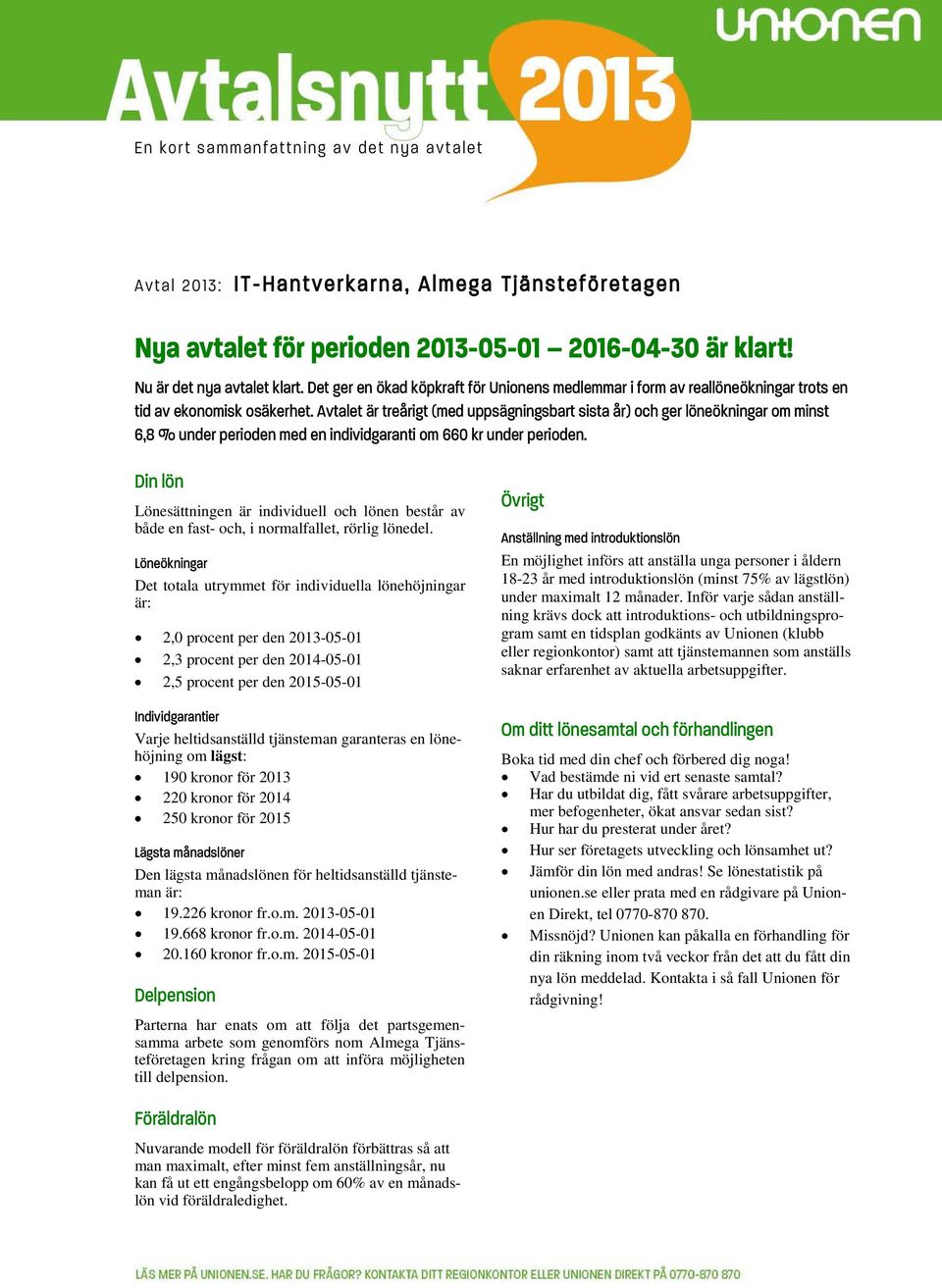 Avtalet är treårigt (med uppsägningsbart sista år) och ger löneökningar om minst 6,8 % under perioden med en individgaranti om 660 kr under perioden.