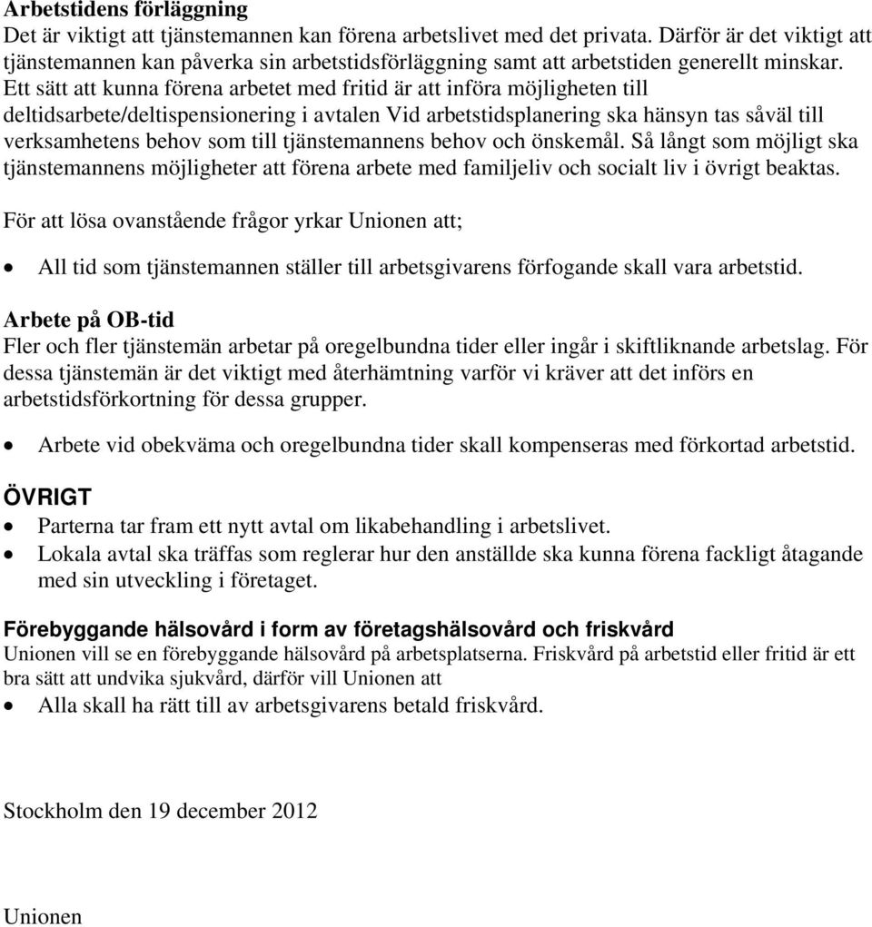 Ett sätt att kunna förena arbetet med fritid är att införa möjligheten till deltidsarbete/deltispensionering i avtalen Vid arbetstidsplanering ska hänsyn tas såväl till verksamhetens behov som till