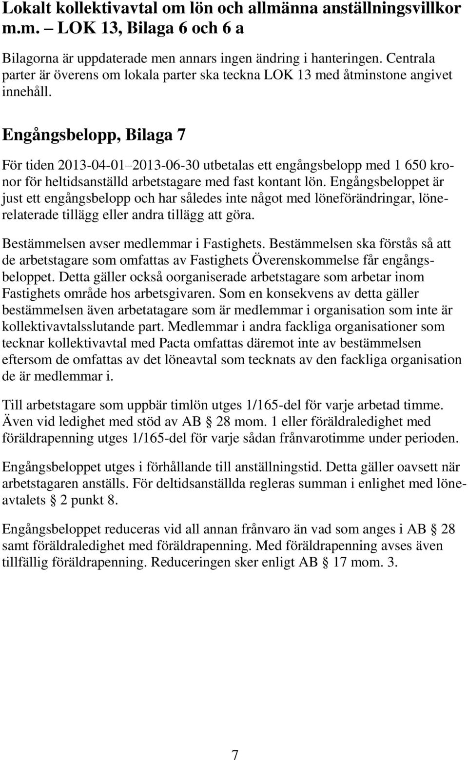 Engångsbelopp, Bilaga 7 För tiden 2013-04-01 2013-06-30 utbetalas ett engångsbelopp med 1 650 kronor för heltidsanställd arbetstagare med fast kontant lön.