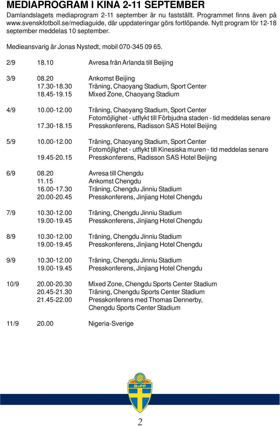 30 Träning, Chaoyang Stadium, Sport Center 18.45-19.15 Mixed Zone, Chaoyang Stadium 4/9 10.00-12.
