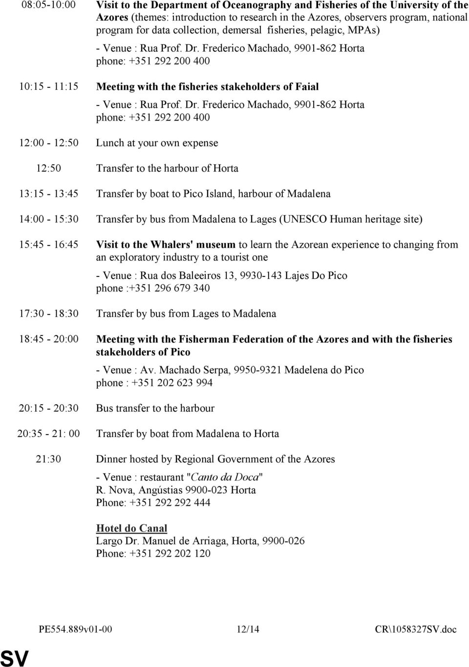 Frederico Machado, 9901-862 Horta phone: +351 292 200 400 10:15-11:15 Meeting with the fisheries stakeholders of Faial - Venue : Rua Prof. Dr.
