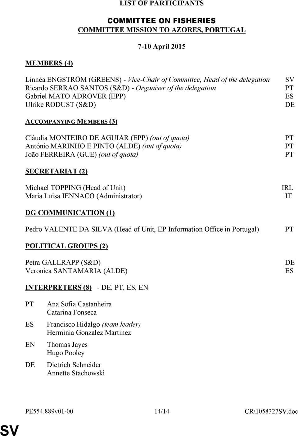 (ALDE) (out of quota) João FERREIRA (GUE) (out of quota) PT PT PT SECRETARIAT (2) Michael TOPPING (Head of Unit) IRL Maria Luisa IENNACO (Administrator) IT DG COMMUNICATION (1) Pedro VALENTE DA SILVA